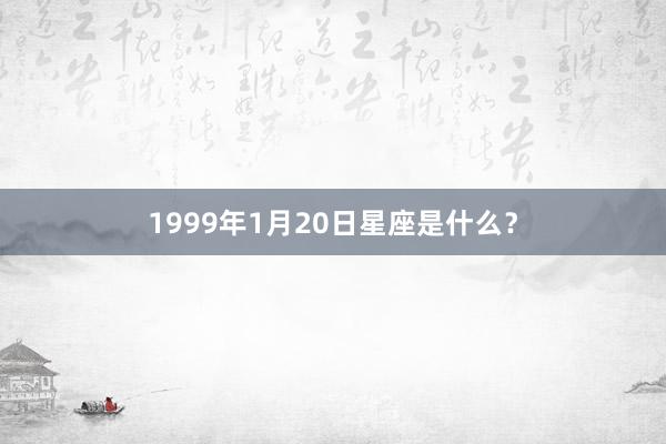 1999年1月20日星座是什么？